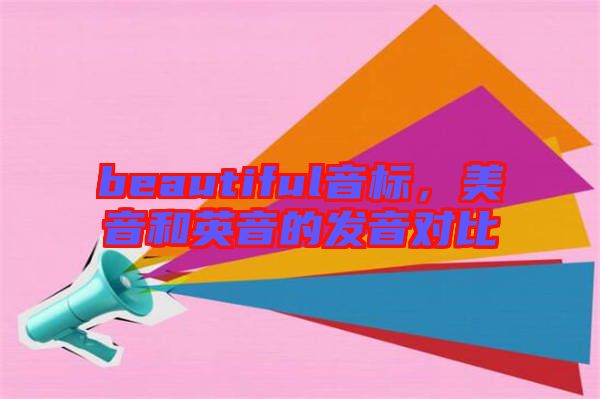 beautiful音標，美音和英音的發音對比