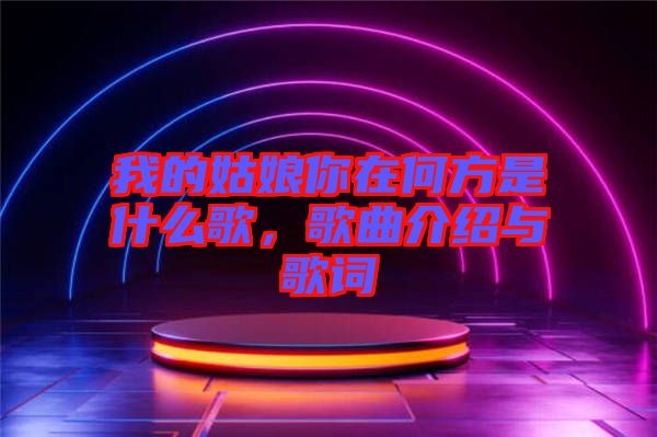 我的姑娘你在何方是什么歌，歌曲介紹與歌詞