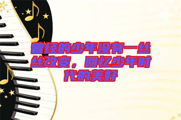 曾經的少年沒有一絲絲改變，回憶少年時代的美好