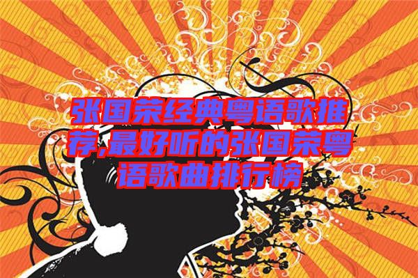 張國榮經典粵語歌推薦,最好聽的張國榮粵語歌曲排行榜