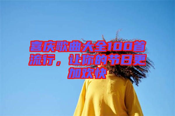 喜慶歌曲大全100首流行，讓你的節日更加歡快