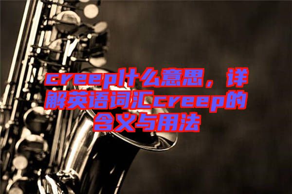 creep什么意思，詳解英語詞匯creep的含義與用法