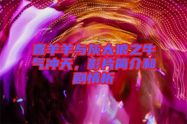 喜羊羊與灰太狼之牛氣沖天，影片簡(jiǎn)介和劇情析