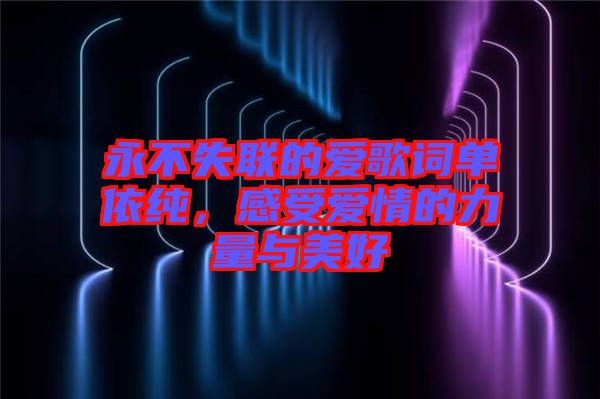 永不失聯的愛歌詞單依純，感受愛情的力量與美好