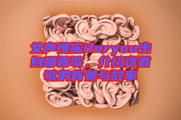 女聲慢搖iforyou出自哪首歌，介紹這首歌的背景與故事