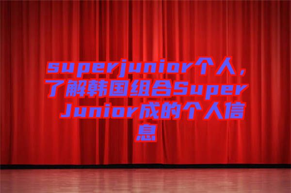 superjunior個人，了解韓國組合Super Junior成的個人信息