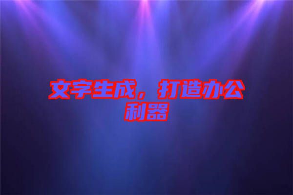 文字生成，打造辦公利器