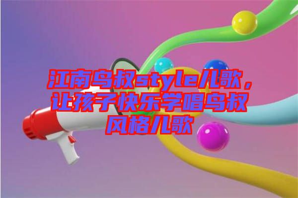 江南鳥叔style兒歌，讓孩子快樂學(xué)唱鳥叔風(fēng)格兒歌