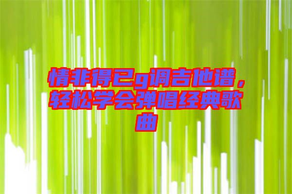 情非得已g調吉他譜，輕松學會彈唱經典歌曲