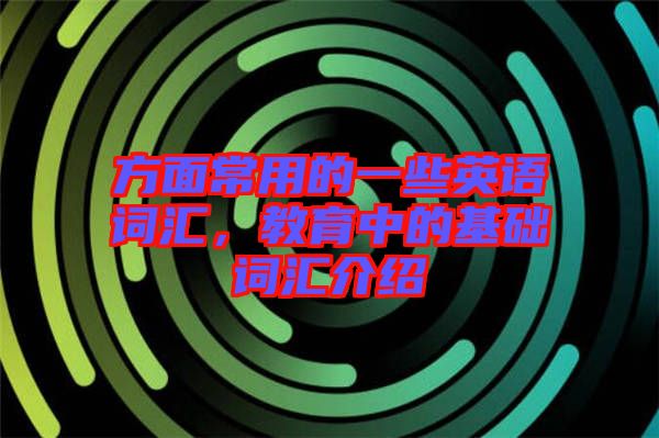 方面常用的一些英語詞匯，教育中的基礎詞匯介紹