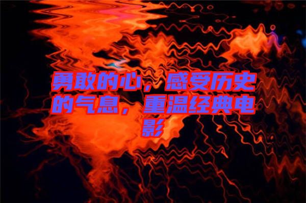 勇敢的心，感受歷史的氣息，重溫經(jīng)典電影