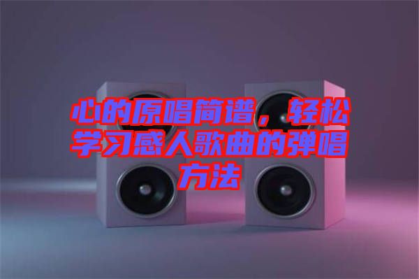 心的原唱簡譜，輕松學習感人歌曲的彈唱方法