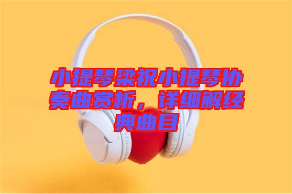 小提琴梁祝小提琴協奏曲賞析，詳細解經典曲目