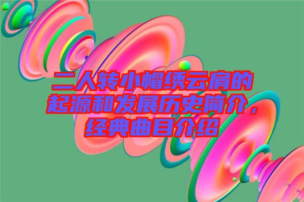 二人轉小帽繡云肩的起源和發展歷史簡介，經典曲目介紹