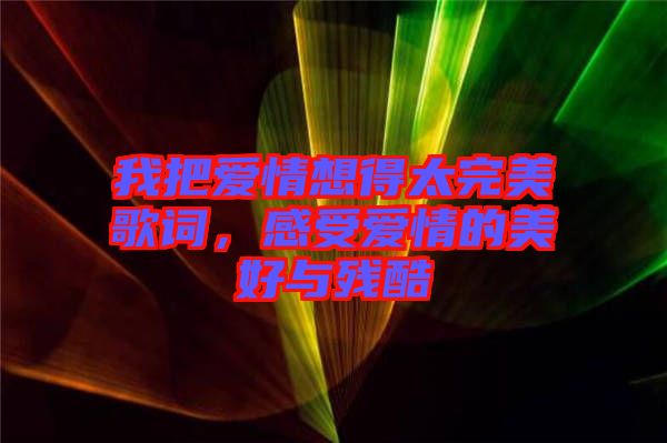 我把愛情想得太完美歌詞，感受愛情的美好與殘酷