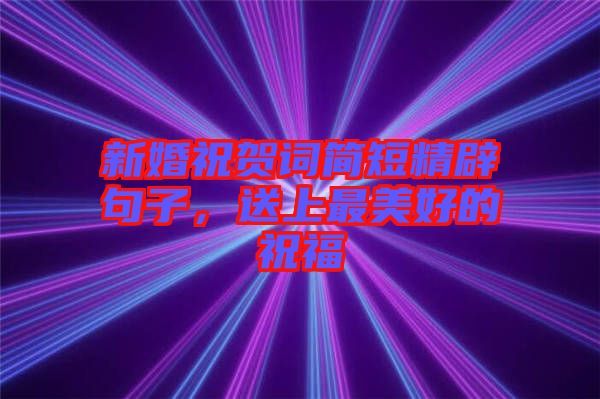 新婚祝賀詞簡短精辟句子，送上最美好的祝福