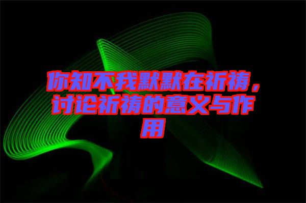 你知不我默默在祈禱，討論祈禱的意義與作用