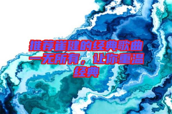 推薦崔健的經典歌曲一無所有，讓你重溫經典