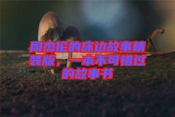 周杰倫的床邊故事精裝版，一本不可錯過的故事書