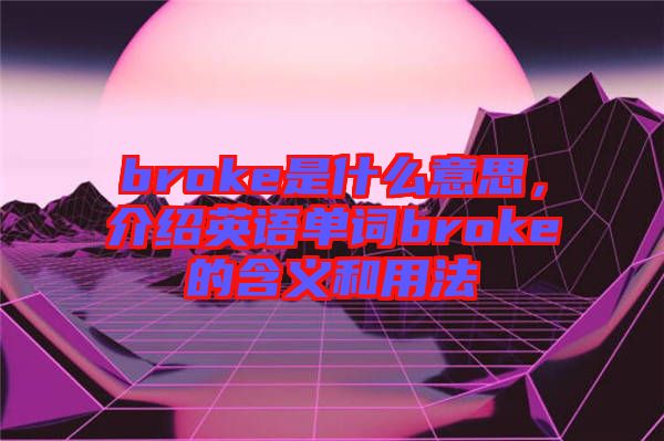 broke是什么意思，介紹英語單詞broke的含義和用法