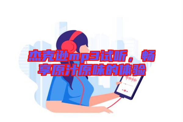 杰克遜mp3試聽，暢享原汁原味的體驗