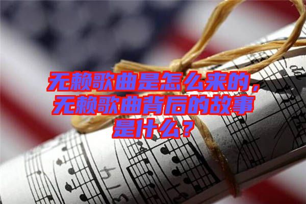 無賴歌曲是怎么來的，無賴歌曲背后的故事是什么？