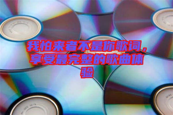 我怕來者不是你歌詞，享受最完整的歌曲體驗