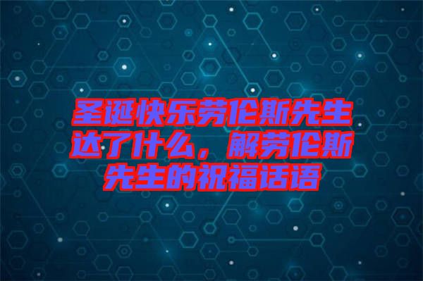 圣誕快樂勞倫斯先生達(dá)了什么，解勞倫斯先生的祝福話語(yǔ)