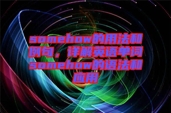 somehow的用法和例句，詳解英語單詞somehow的語法和應用