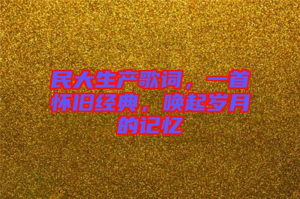 民大生產歌詞，一首懷舊經典，喚起歲月的記憶