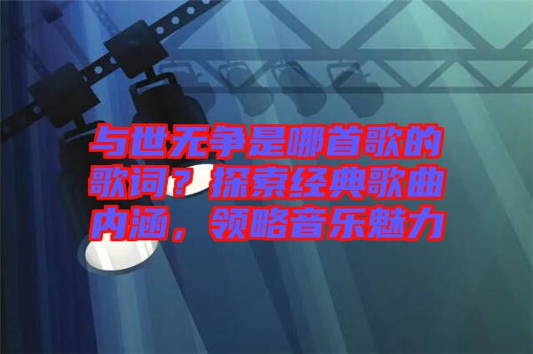 與世無爭是哪首歌的歌詞？探索經典歌曲內涵，領略音樂魅力