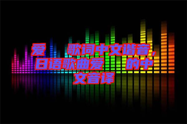 愛してる歌詞中文諧音，日語歌曲愛してる的中文音譯