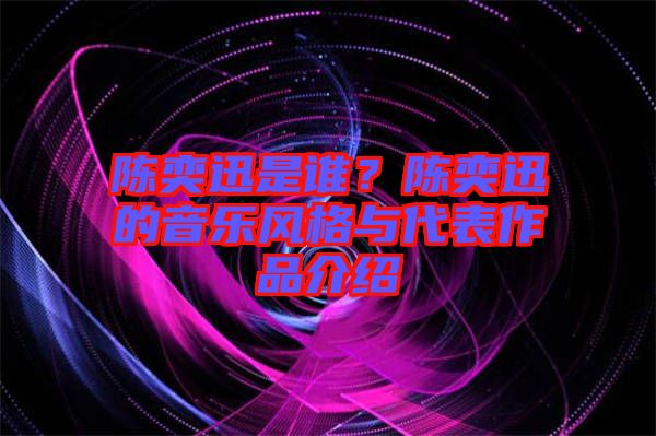 陳奕迅是誰？陳奕迅的音樂風格與代表作品介紹