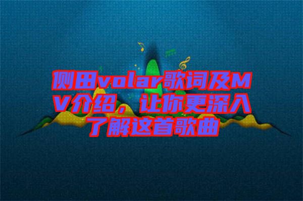 側(cè)田volar歌詞及MV介紹，讓你更深入了解這首歌曲