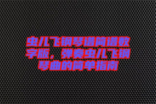 蟲兒飛鋼琴譜簡譜數字版，彈奏蟲兒飛鋼琴曲的簡單指南