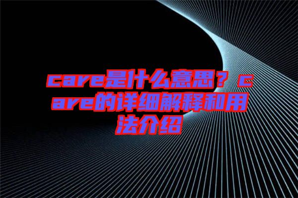 care是什么意思？care的詳細解釋和用法介紹