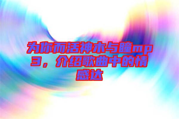 為你而活神木與瞳mp3，介紹歌曲中的情感達