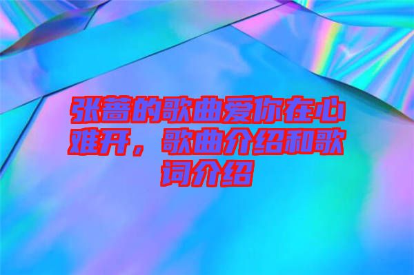 張薔的歌曲愛(ài)你在心難開，歌曲介紹和歌詞介紹