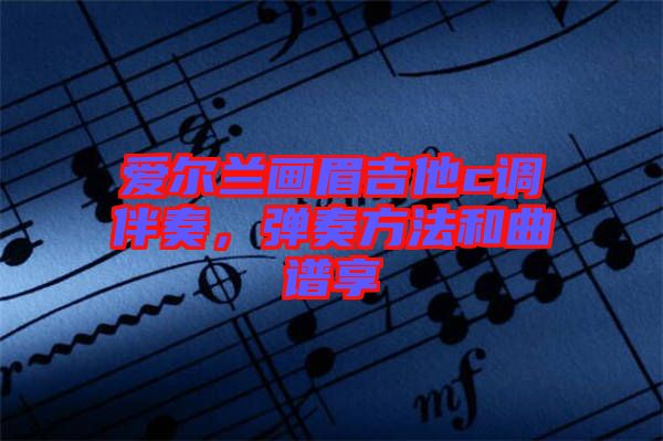 愛爾蘭畫眉吉他c調伴奏，彈奏方法和曲譜享