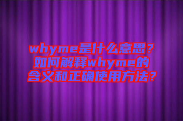 whyme是什么意思？如何解釋whyme的含義和正確使用方法？