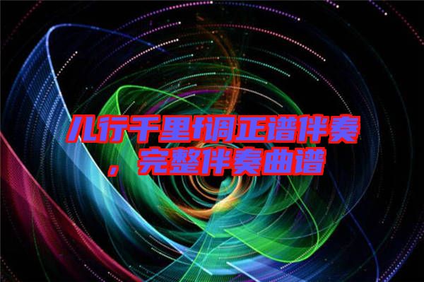 兒行千里f調正譜伴奏，完整伴奏曲譜