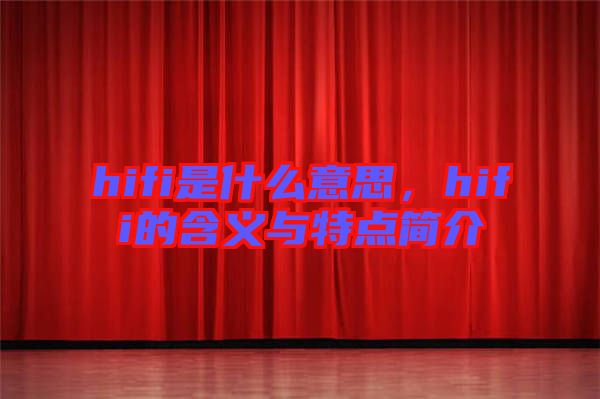 hifi是什么意思，hifi的含義與特點(diǎn)簡介