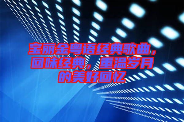 寶麗金粵語經典歌曲，回味經典，重溫歲月的美好回憶