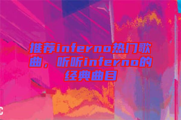 推薦inferno熱門歌曲，聽聽inferno的經典曲目