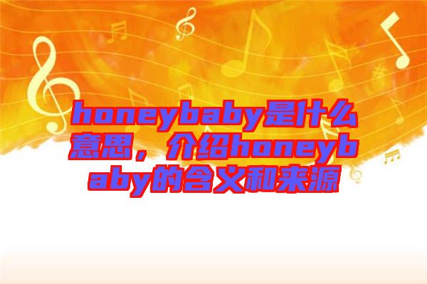 honeybaby是什么意思，介紹honeybaby的含義和來源