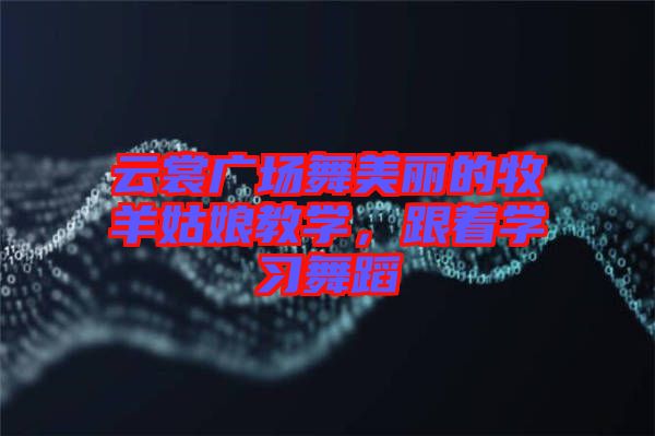 云裳廣場舞美麗的牧羊姑娘教學，跟著學習舞蹈