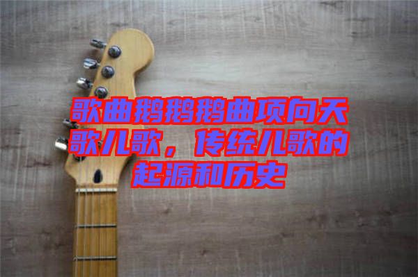 歌曲鵝鵝鵝曲項向天歌兒歌，傳統(tǒng)兒歌的起源和歷史