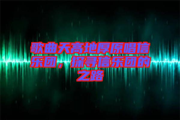 歌曲天高地厚原唱信樂團，探尋信樂團的之路