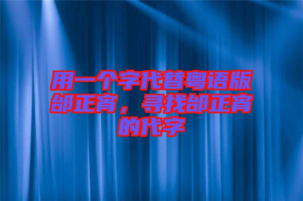 用一個字代替粵語版邰正宵，尋找邰正宵的代字