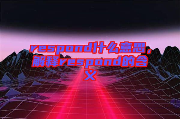 respond什么意思，解釋respond的含義